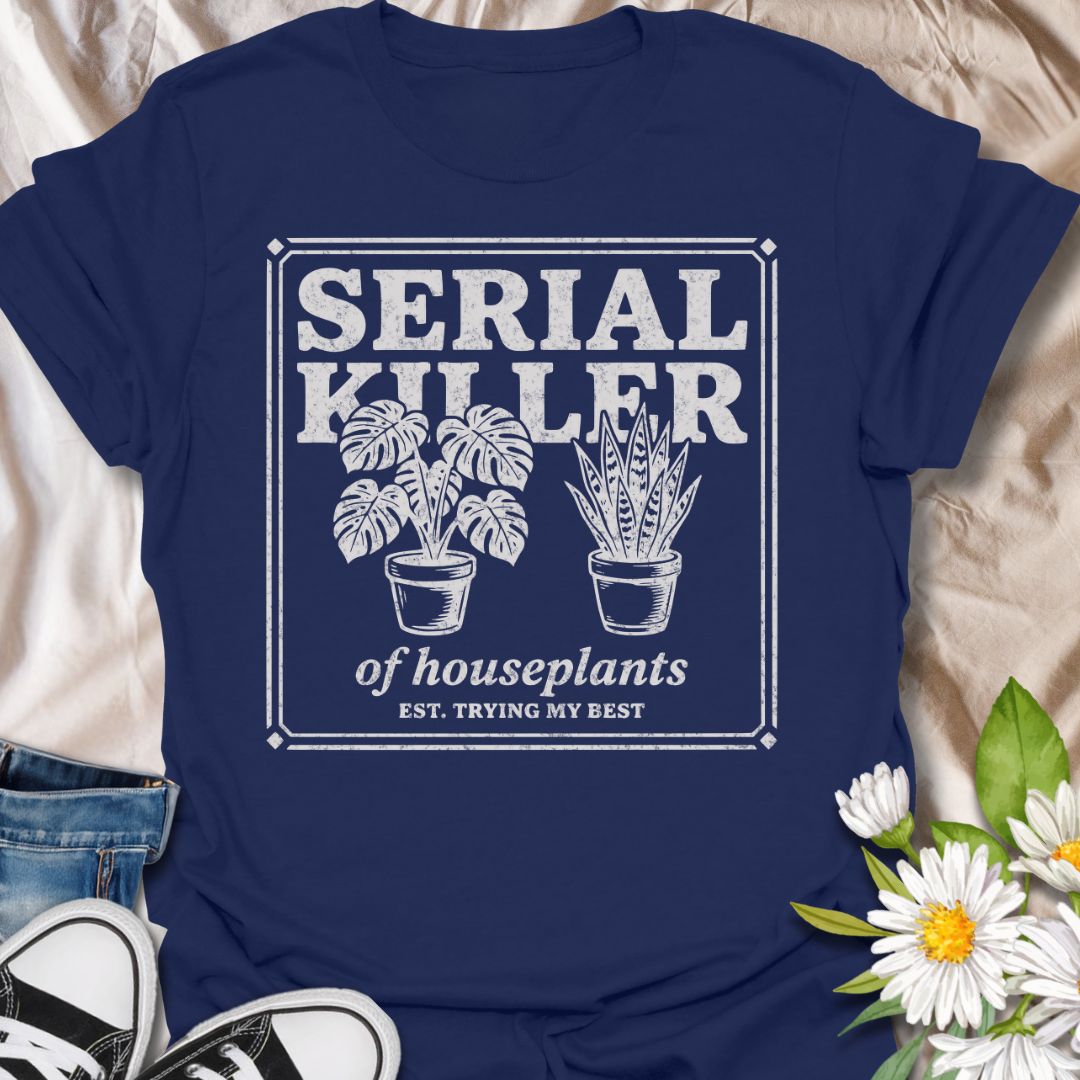 Serial killer of houseplants funny plant lover shirt for plant moms and beginner gardeners. Perfect gift for anyone who struggles to keep plants alive and loves houseplant humor.