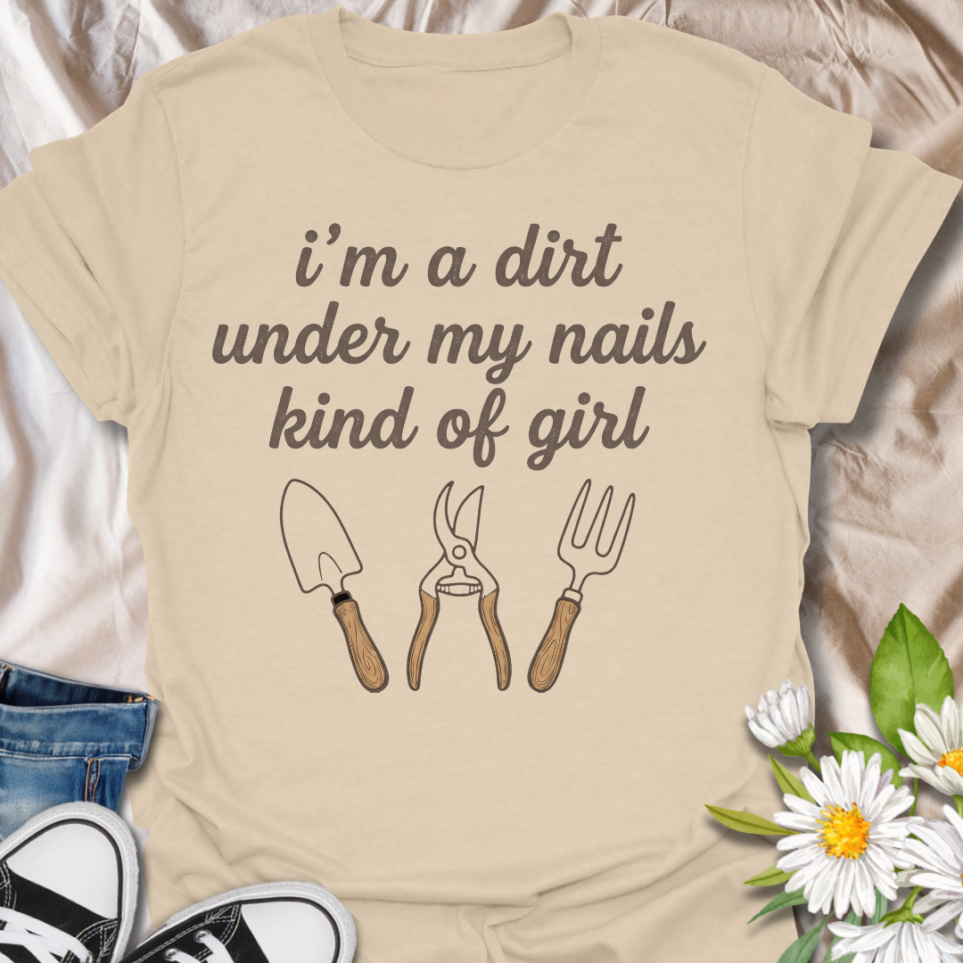 I’m a Dirt Under My Nails Kind of Girl Gardening T-Shirt