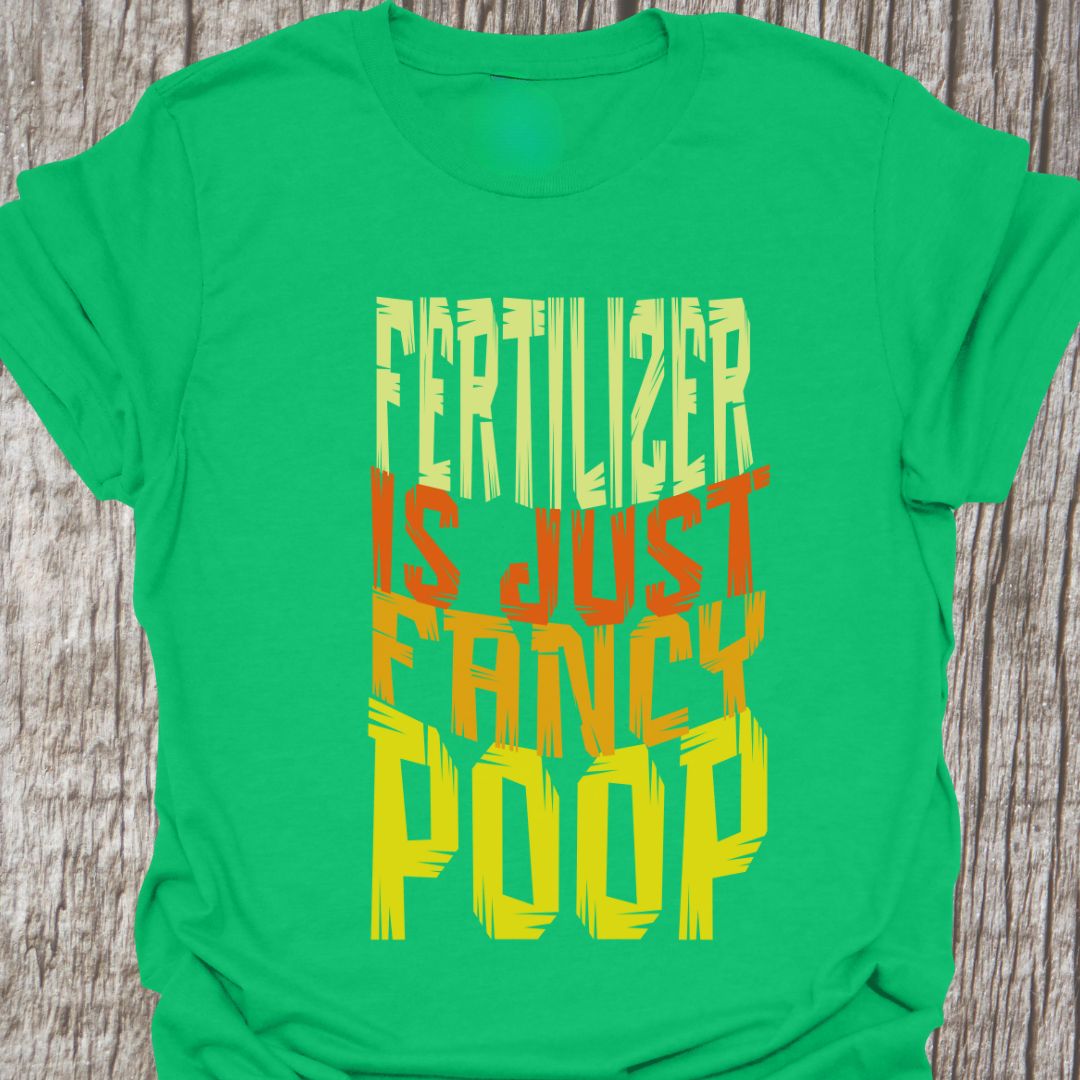 Fertilizer is just fancy poopwritten in four lines of colored text on an Irish green t-shirt