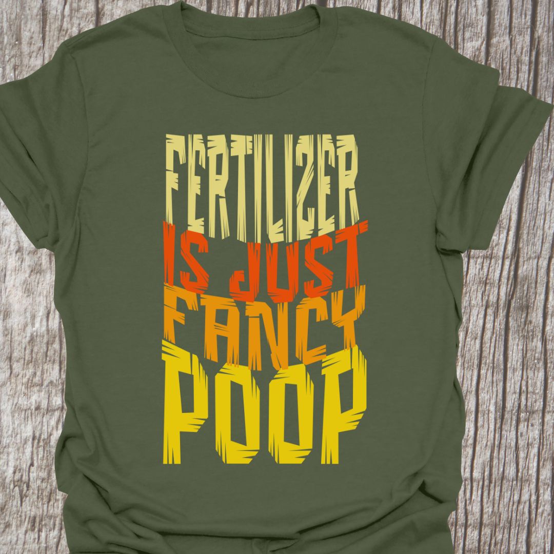 Fertilizer is just fancy poopwritten in four lines of colored text on a military green t-shirt