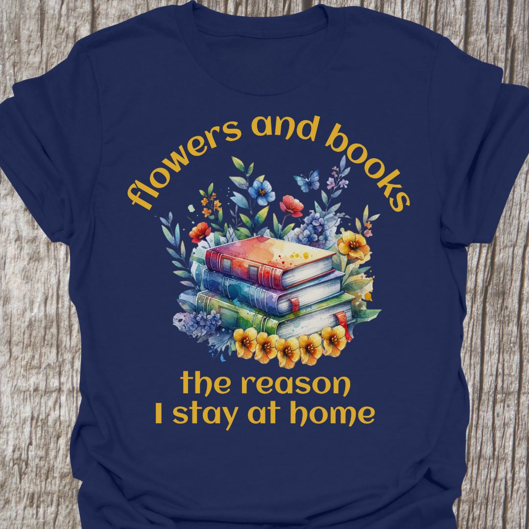 Flowers and Books, the Reason I Stay at Home T-shirt