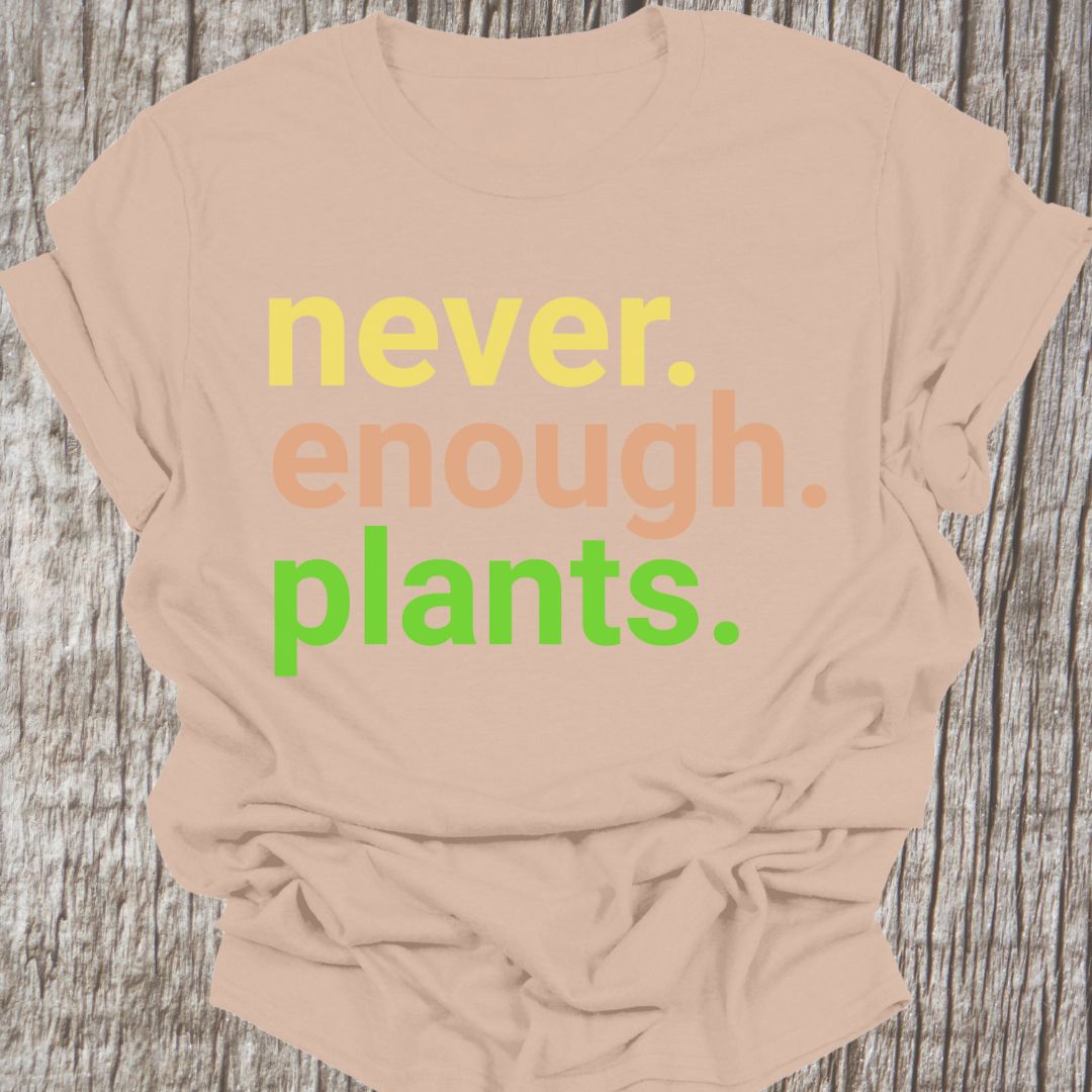Text based design stating 'never enough plants' over three lines. Written in three colors on a sand t-shirt