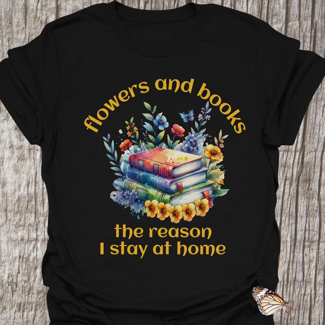 Flowers and Books, the Reason I Stay at Home T-shirt