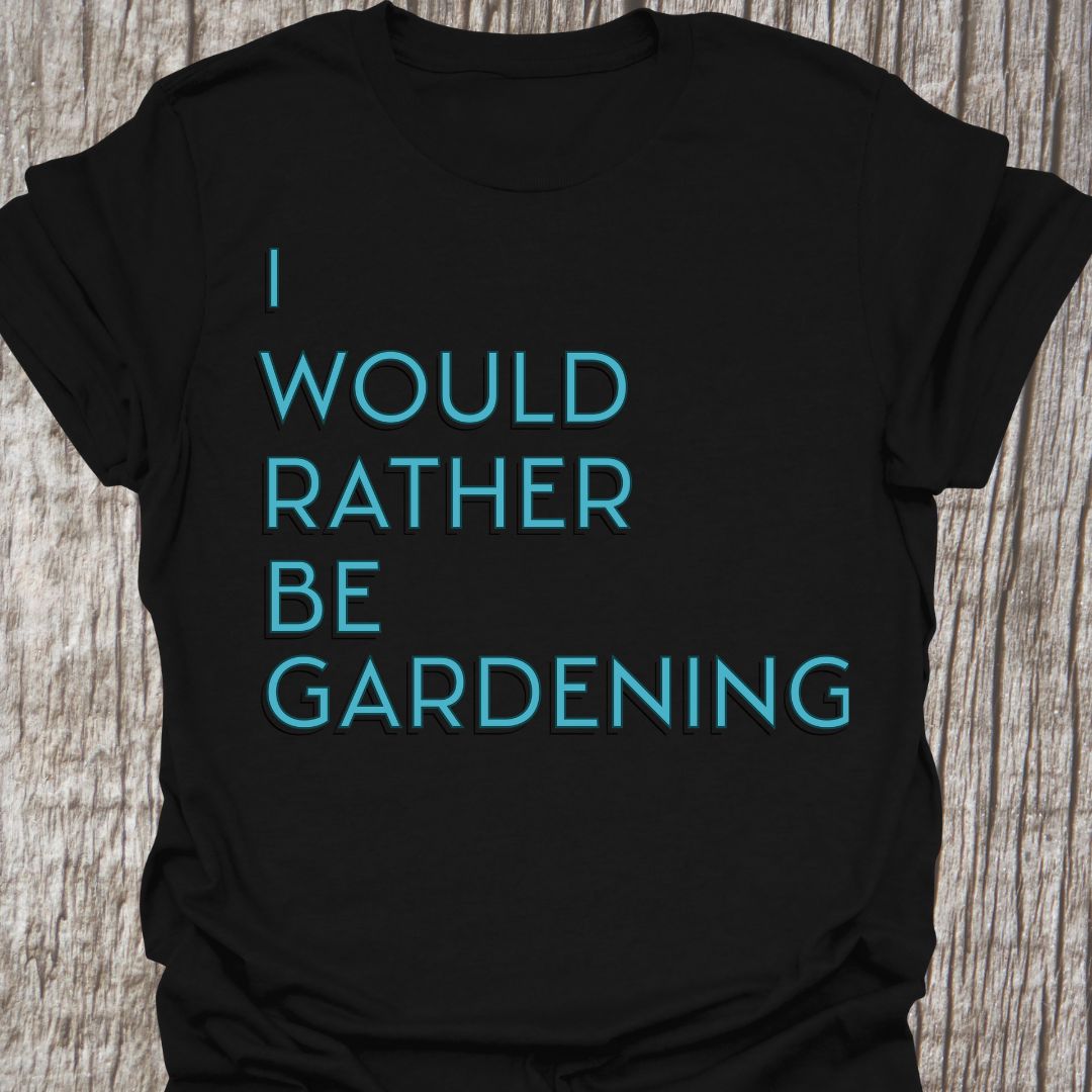 I Would Rather Be Gardening Text on black crew neck T-shirt