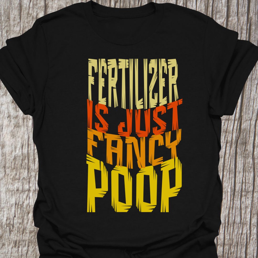 Fertilizer is just Fancy Poop T-shirt