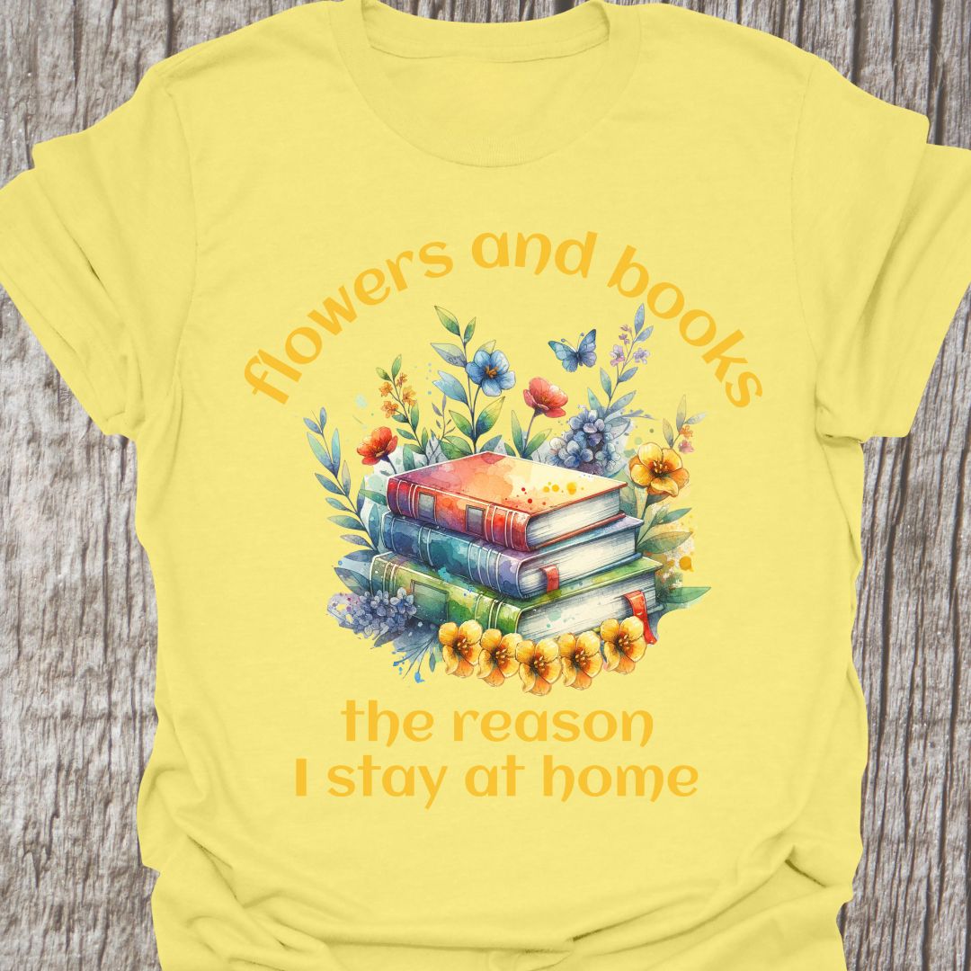 Flowers and Books, the Reason I Stay at Home T-shirt