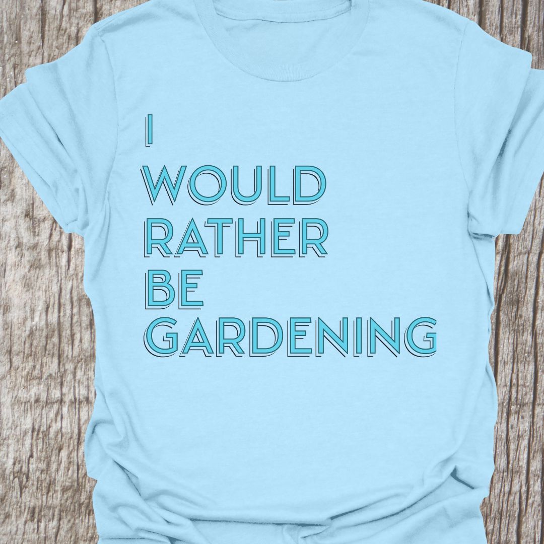 I Would Rather Be Gardening Text on Light blue crew neck T-shirt