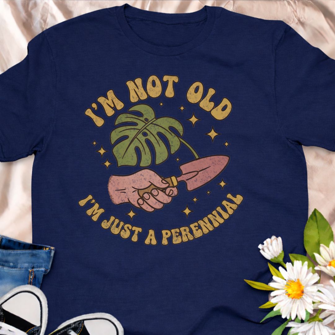 I’m Not Old - I’m Just a Perennial T-Shirt