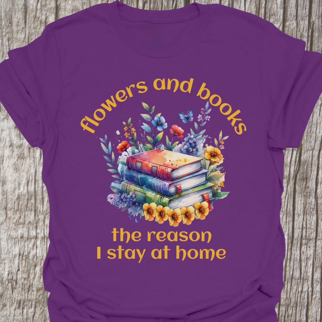Flowers and Books, the Reason I Stay at Home T-shirt