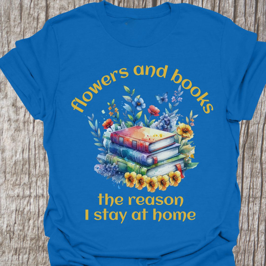 Flowers and Books, the Reason I Stay at Home T-shirt