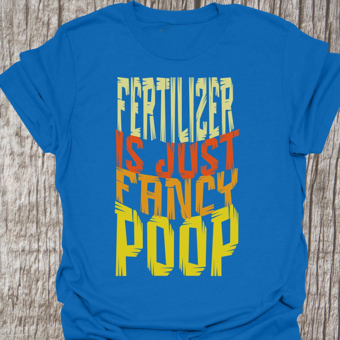 Fertilizer is just fancy poopwritten in four lines of colored text on a royal blue t-shirt