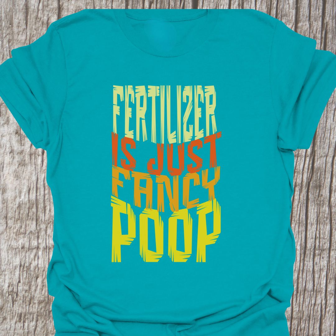 Fertilizer is just fancy poopwritten in four lines of colored text on a tropical blue t-shirt