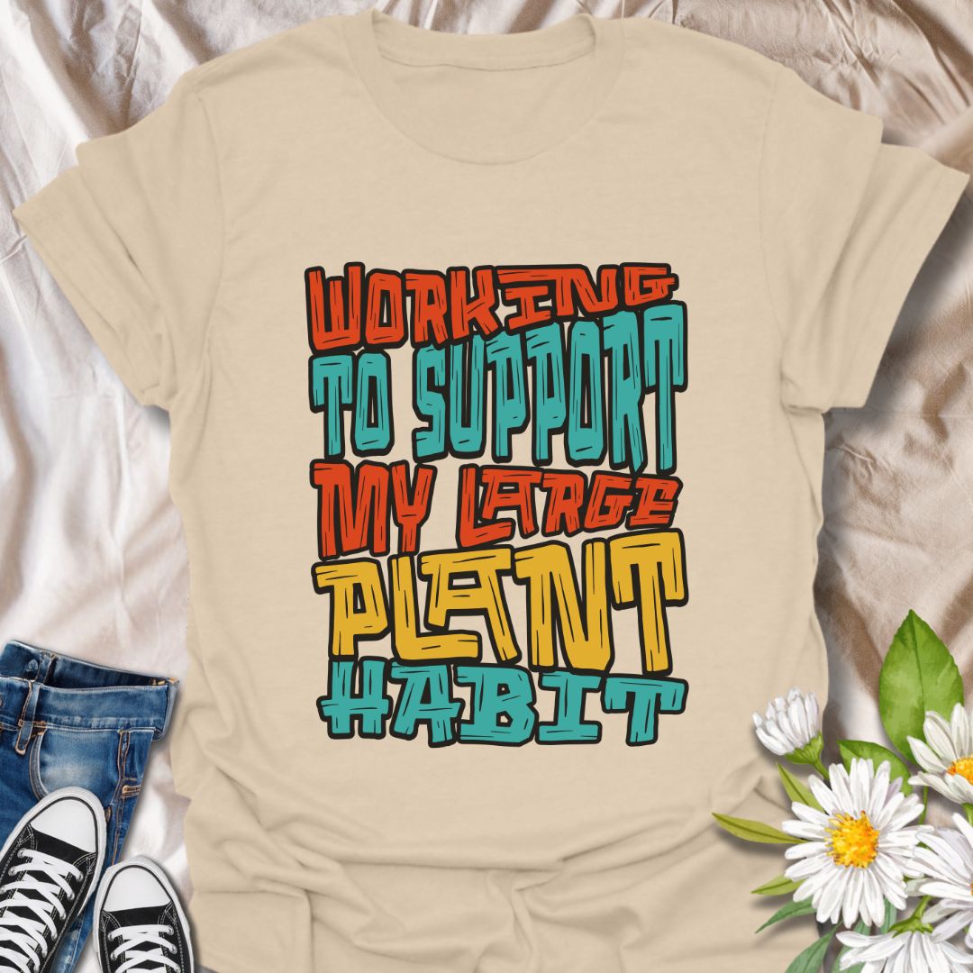 Funny plant lover t-shirt with the phrase “Working to Support My Large Plant Habit” in bold colorful typography. Perfect gift for houseplant collectors, gardeners, plant moms, succulent fans, and anyone obsessed with growing their indoor jungle or backyard
