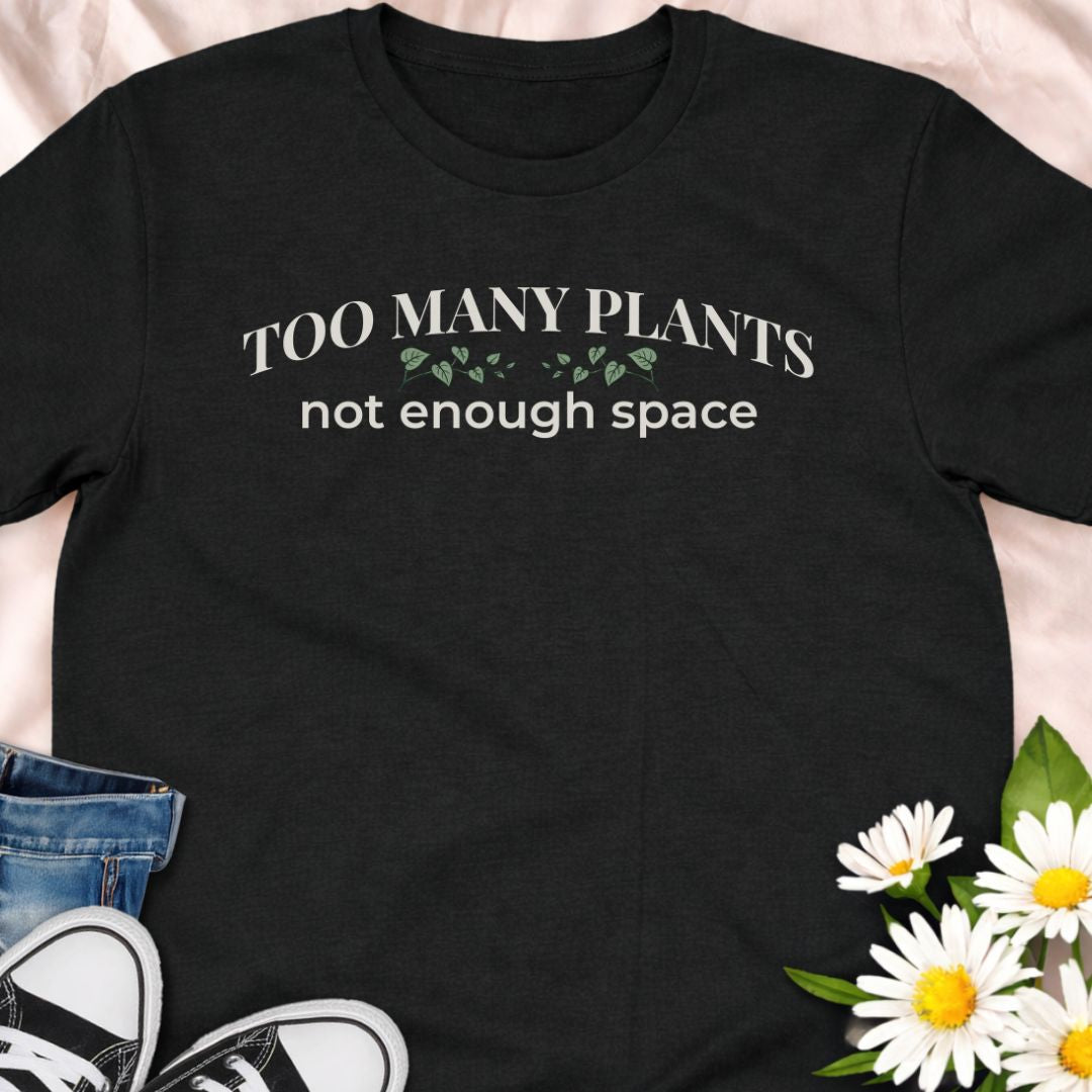 Too Many Plants, Not Enough Space T-Shirt