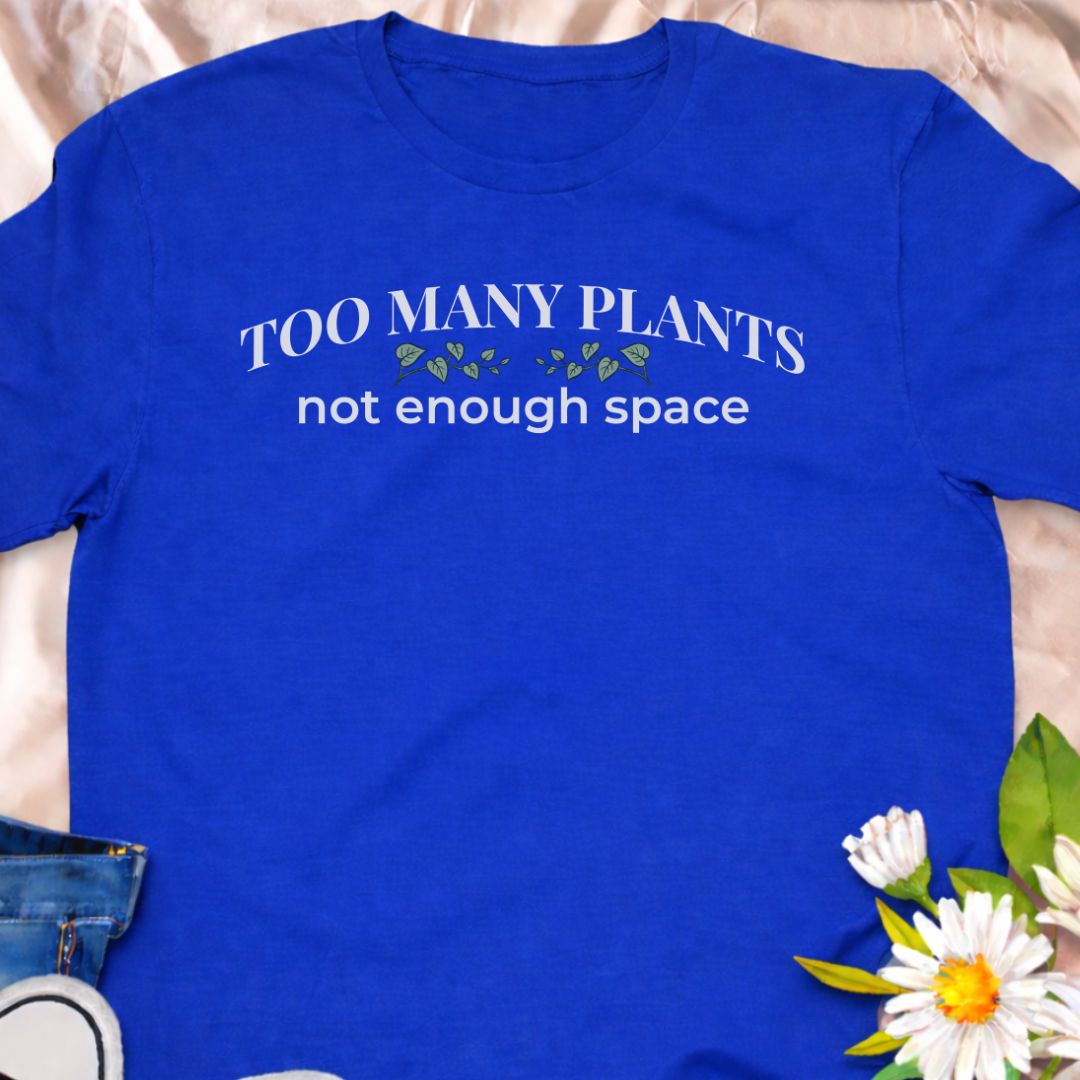 Too Many Plants, Not Enough Space T-Shirt