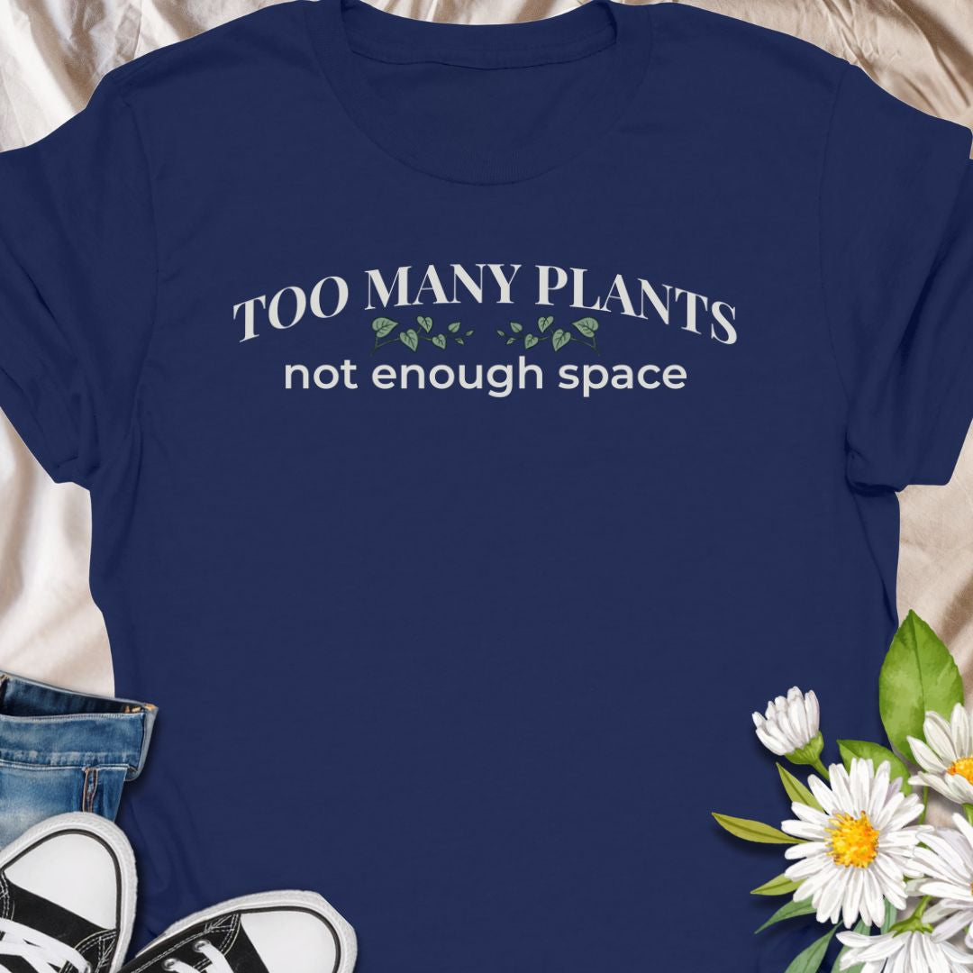 Too Many Plants, Not Enough Space T-Shirt
