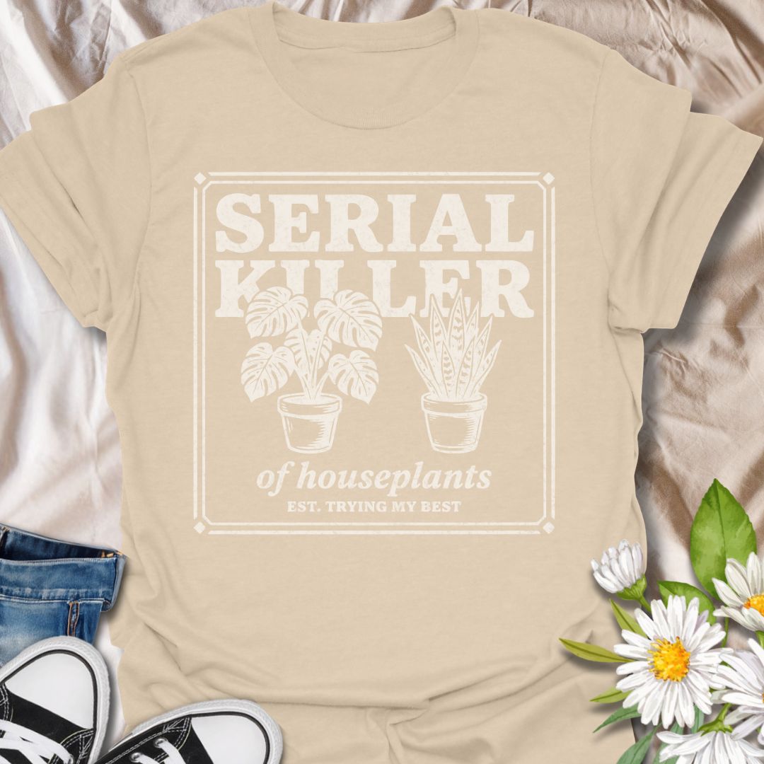 Serial killer of houseplants funny plant lover shirt for plant moms and beginner gardeners. Perfect gift for anyone who struggles to keep plants alive and loves houseplant humor.