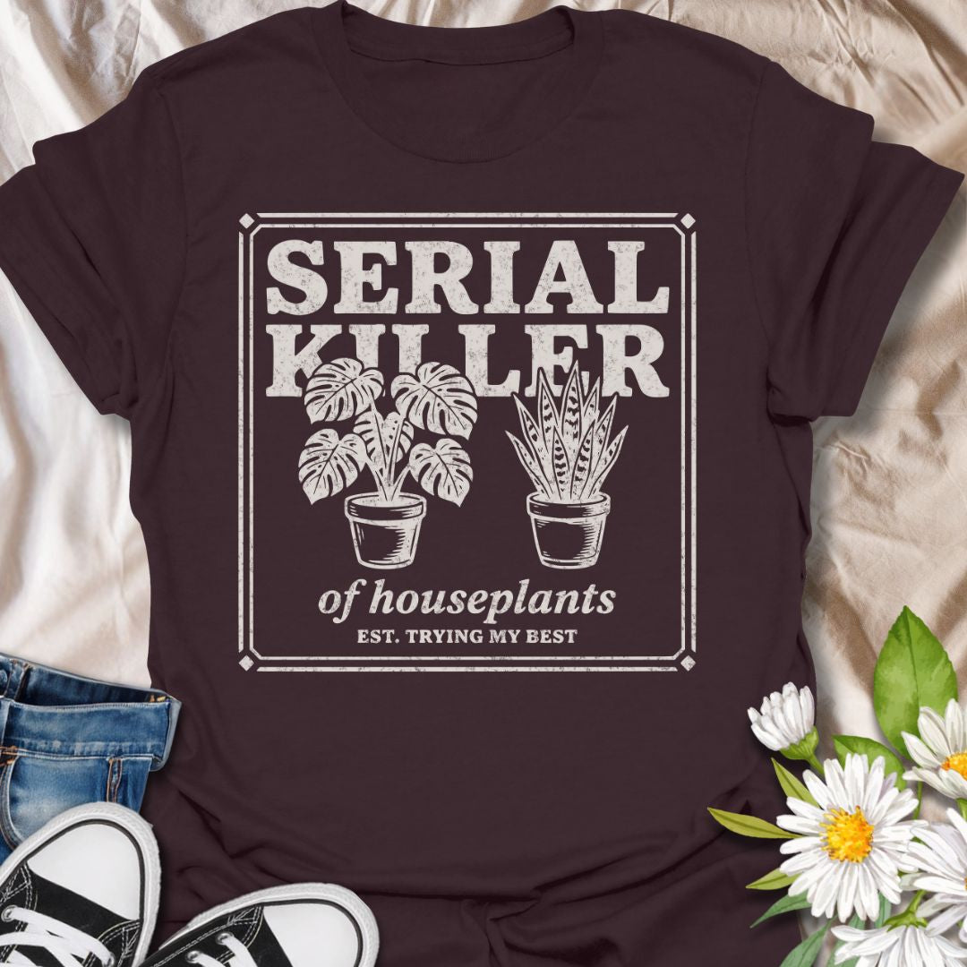Serial killer of houseplants funny plant lover shirt for plant moms and beginner gardeners. Perfect gift for anyone who struggles to keep plants alive and loves houseplant humor.