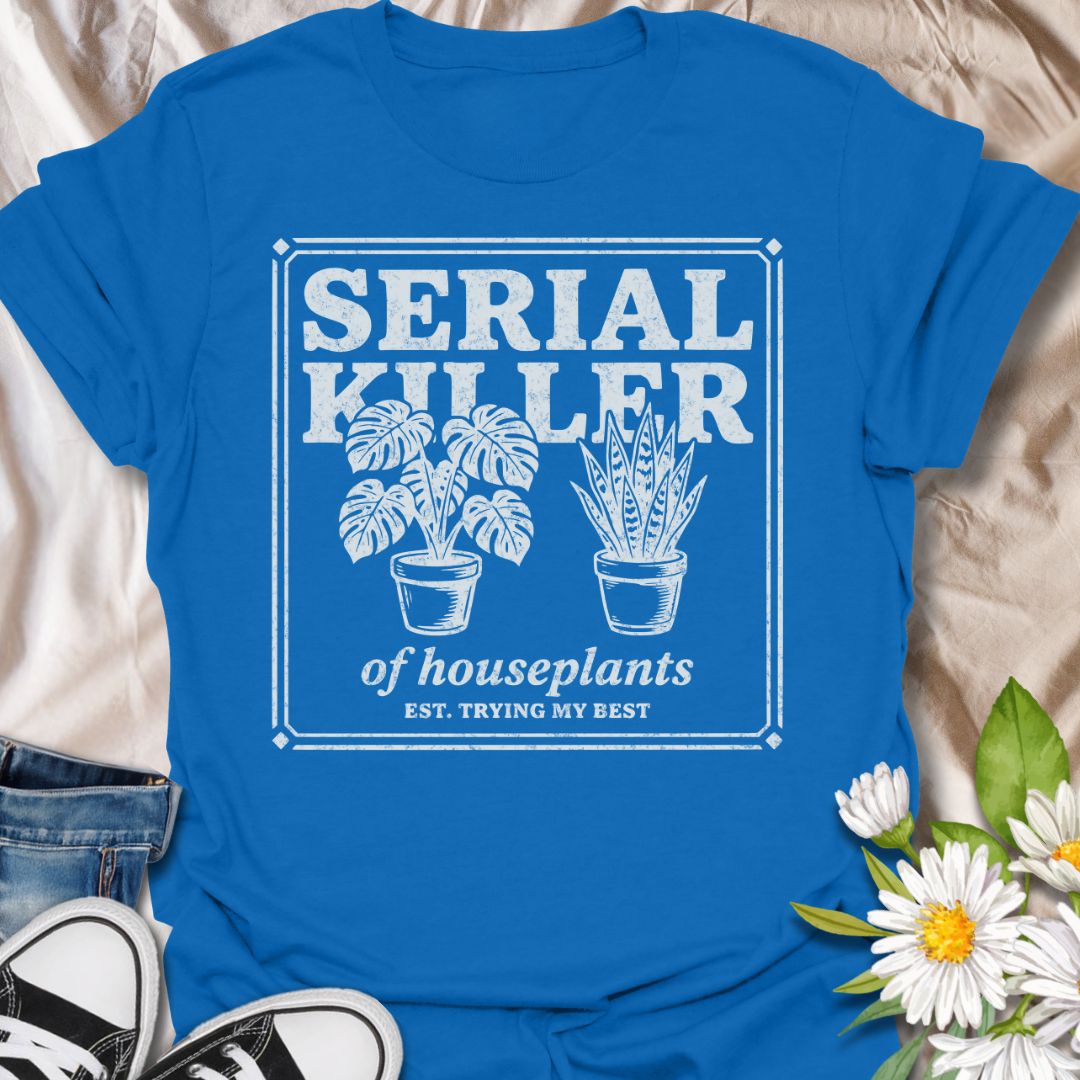 Serial killer of houseplants funny plant lover shirt for plant moms and beginner gardeners. Perfect gift for anyone who struggles to keep plants alive and loves houseplant humor.