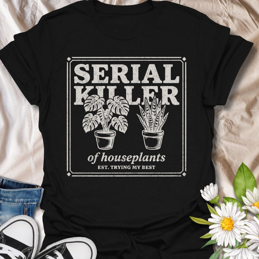 Serial killer of houseplants funny plant lover shirt for plant moms and beginner gardeners. Perfect gift for anyone who struggles to keep plants alive and loves houseplant humor.