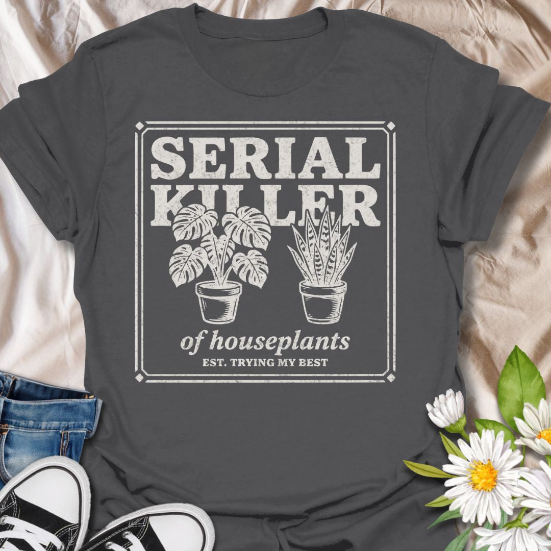 Serial killer of houseplants funny plant lover shirt for plant moms and beginner gardeners. Perfect gift for anyone who struggles to keep plants alive and loves houseplant humor.
