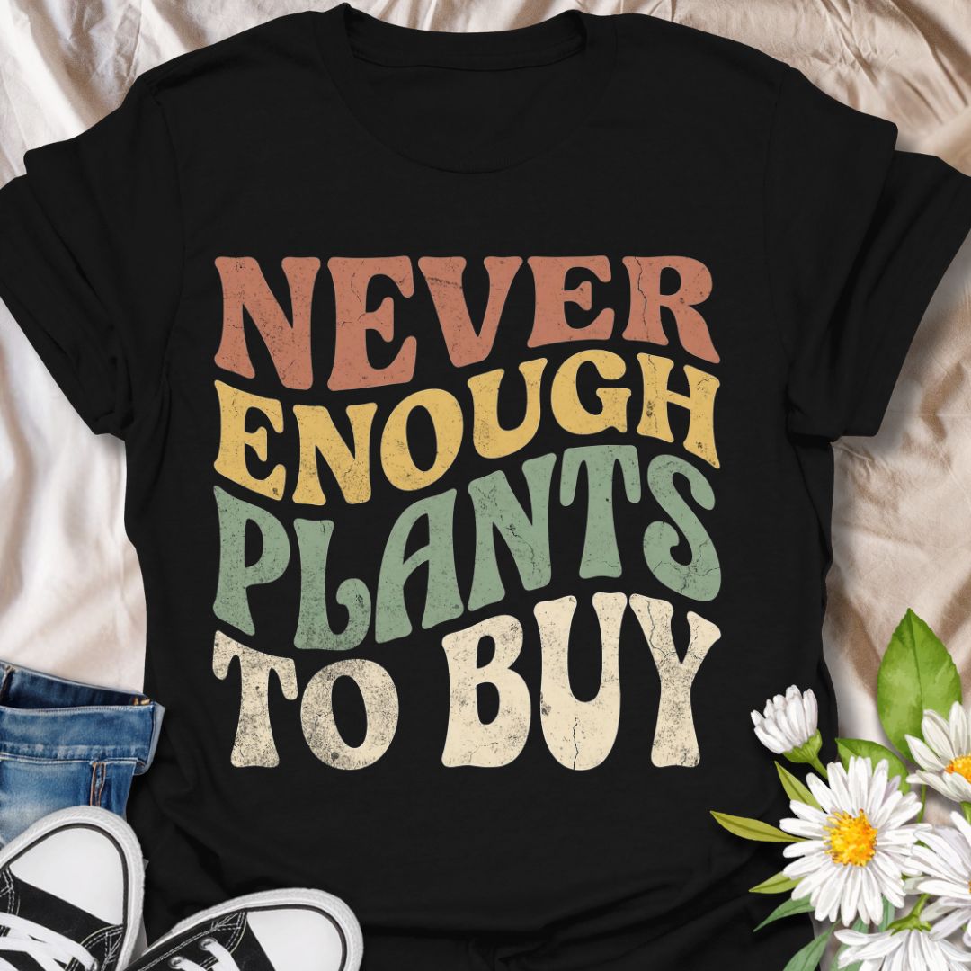 Never enough plants to buy funny plant lover shirt for houseplant collectors and plant moms. Perfect gift for plant lovers, indoor gardeners, and anyone who can’t stop buying plants.
