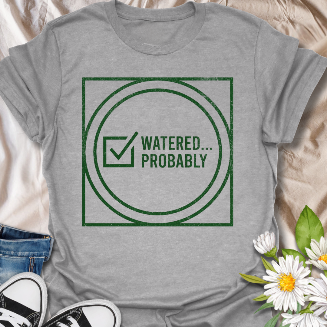 Watered… Probably Plant Lover T-Shirt