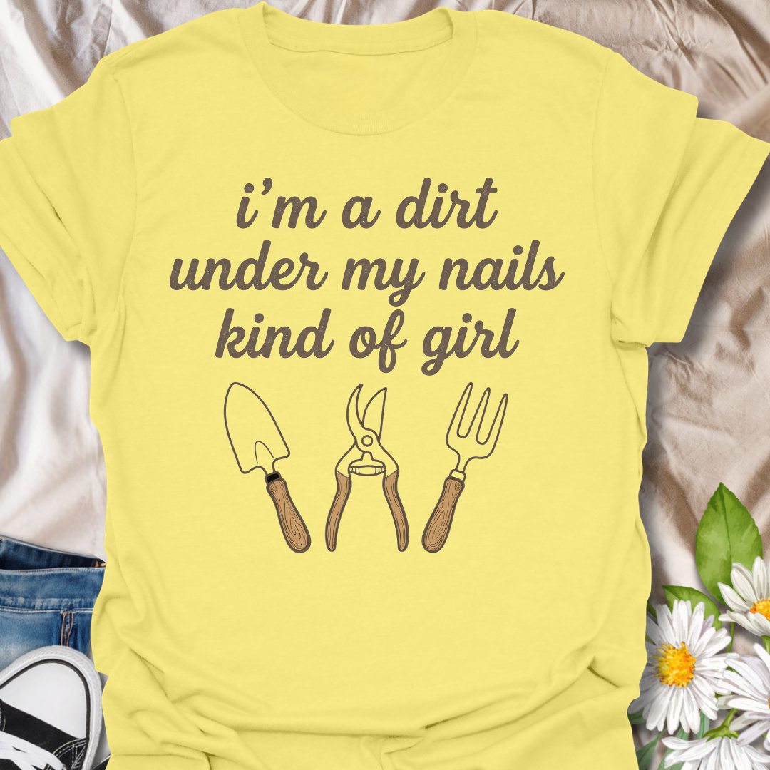 I’m a Dirt Under My Nails Kind of Girl Gardening T-Shirt