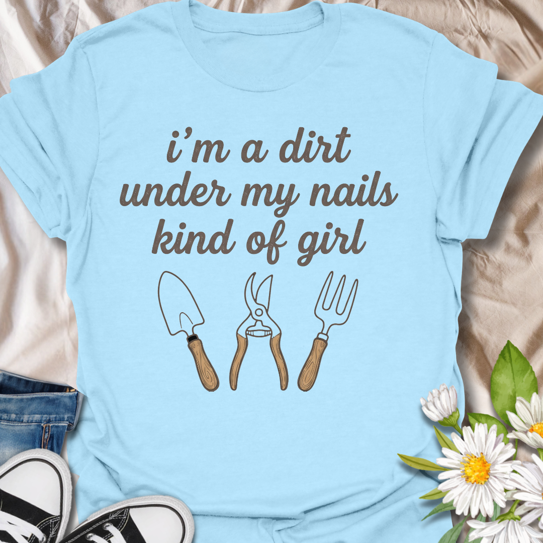 I’m a Dirt Under My Nails Kind of Girl Gardening T-Shirt