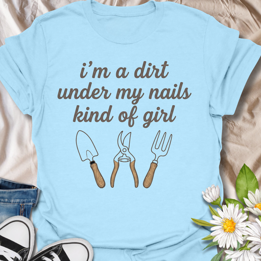 I’m a Dirt Under My Nails Kind of Girl Gardening T-Shirt