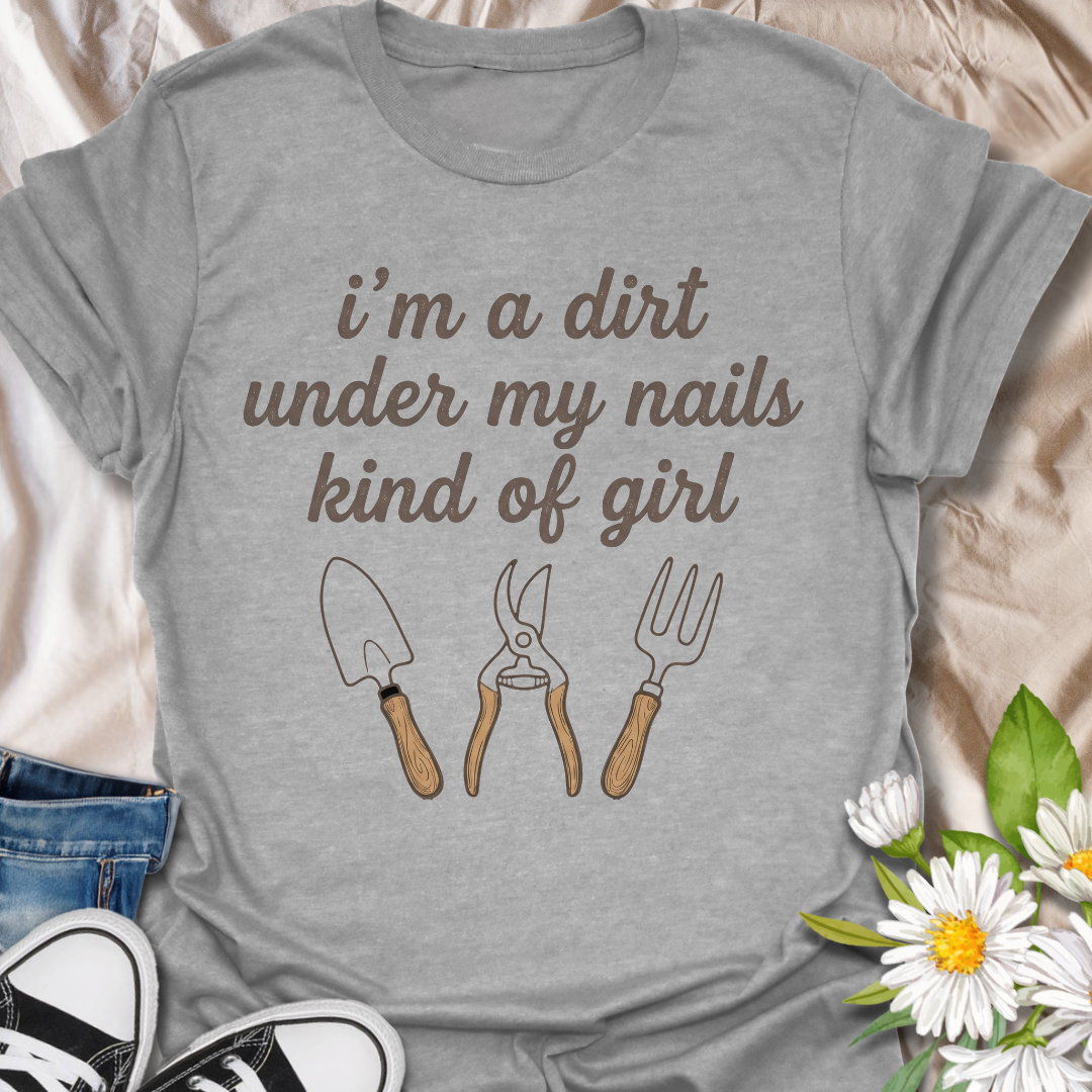 I’m a Dirt Under My Nails Kind of Girl Gardening T-Shirt