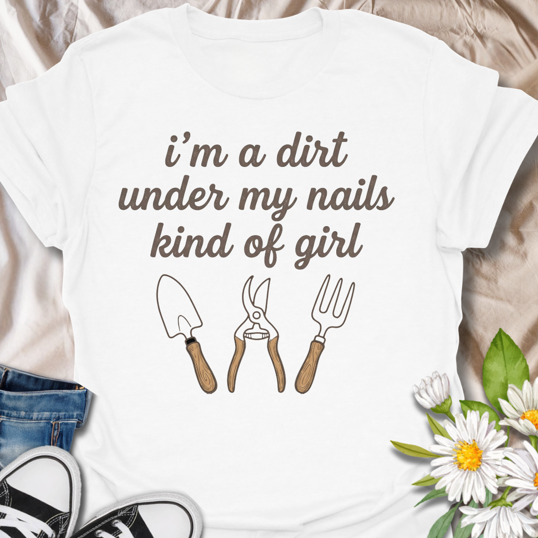 I’m a Dirt Under My Nails Kind of Girl Gardening T-Shirt