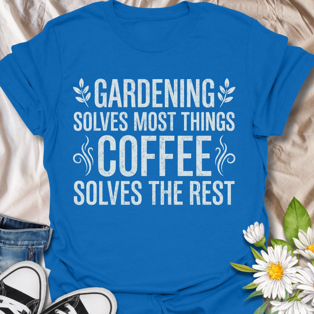 Funny gardening t-shirt featuring the phrase “Gardening Solves Most Things, Coffee Solves the Rest.” A relatable tee for gardeners, plant lovers, coffee fans, and anyone who knows the best days start with caffeine and end with a little time in the garden.