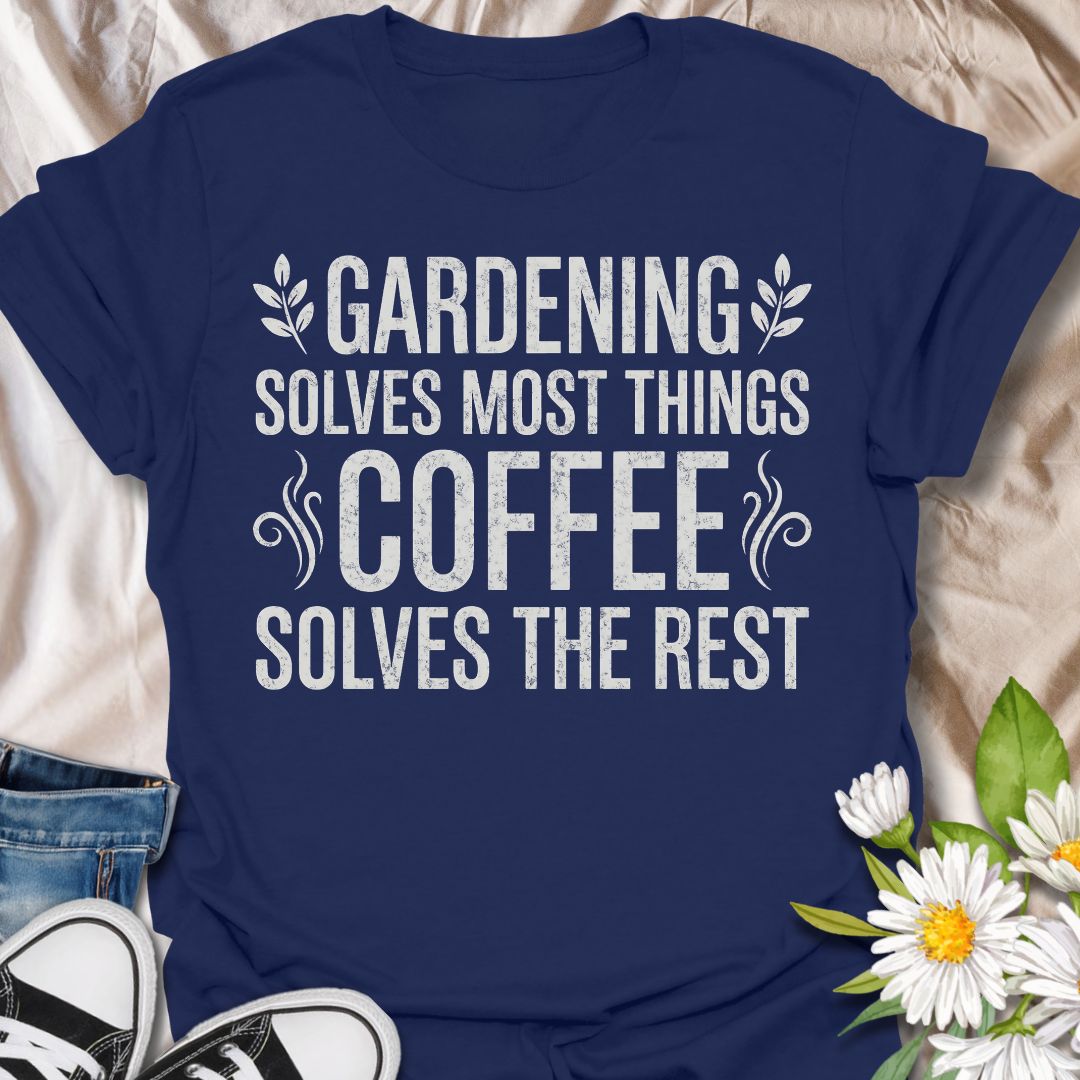 Funny gardening t-shirt featuring the phrase “Gardening Solves Most Things, Coffee Solves the Rest.” A relatable tee for gardeners, plant lovers, coffee fans, and anyone who knows the best days start with caffeine and end with a little time in the garden.