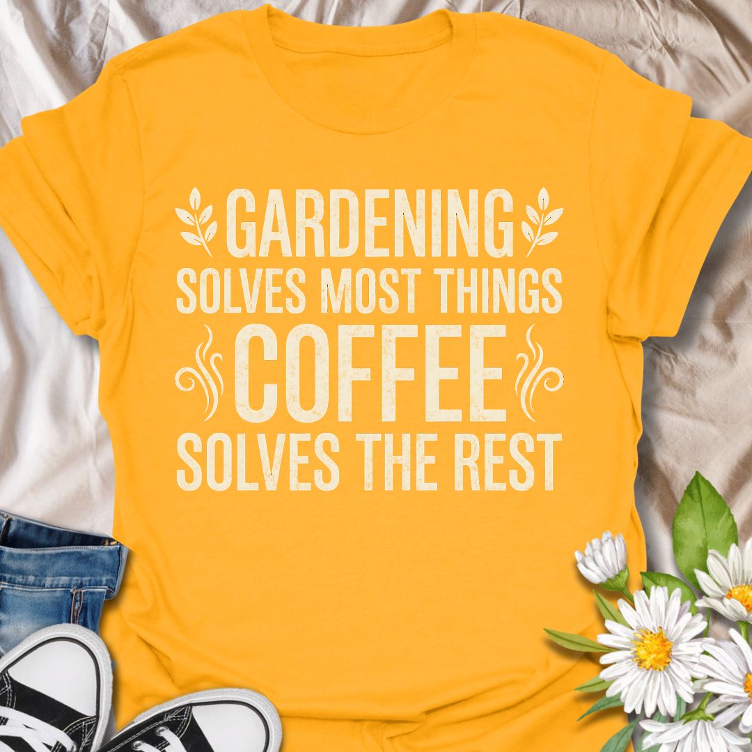 Funny gardening t-shirt featuring the phrase “Gardening Solves Most Things, Coffee Solves the Rest.” A relatable tee for gardeners, plant lovers, coffee fans, and anyone who knows the best days start with caffeine and end with a little time in the garden.