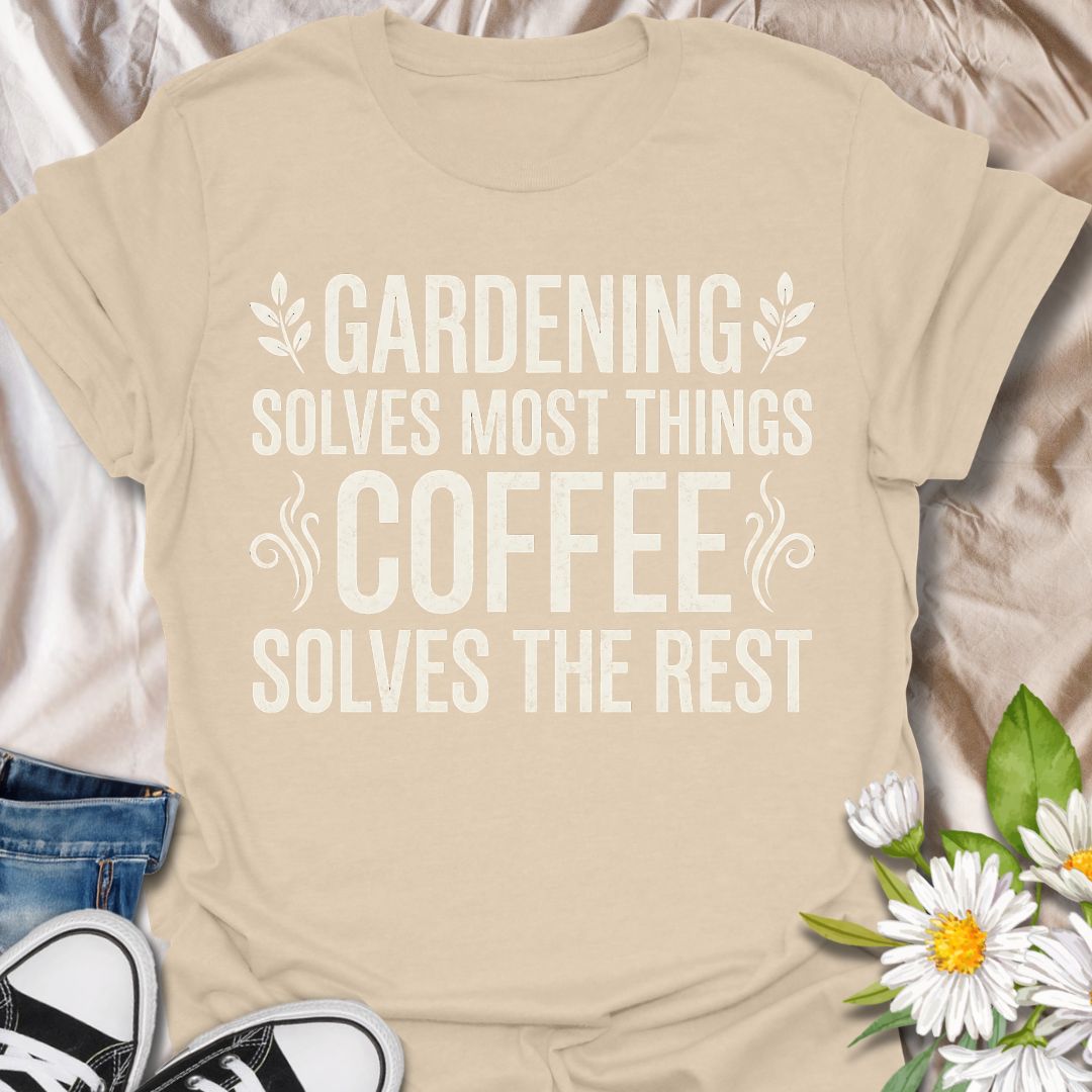 Funny gardening t-shirt featuring the phrase “Gardening Solves Most Things, Coffee Solves the Rest.” A relatable tee for gardeners, plant lovers, coffee fans, and anyone who knows the best days start with caffeine and end with a little time in the garden.
