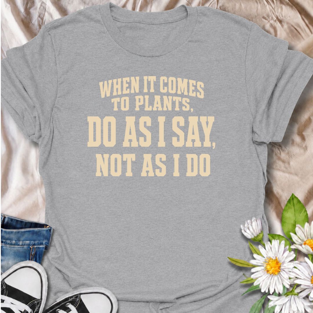 A funny plant T-shirt for anyone who gives excellent houseplant advice and then completely ignores it at home. The phrase “When It Comes to Plants, Do as I Say, Not as I Do” delivers dry, self-deprecating humor that experienced plant parents will recognize immediately. Perfect for houseplant collectors, indoor gardeners, and plant lovers whose own growing habits do not always match their expertise. The bold typography keeps the design clean, readable, and easy to wear. A great gift for plant enthusiasts, nu