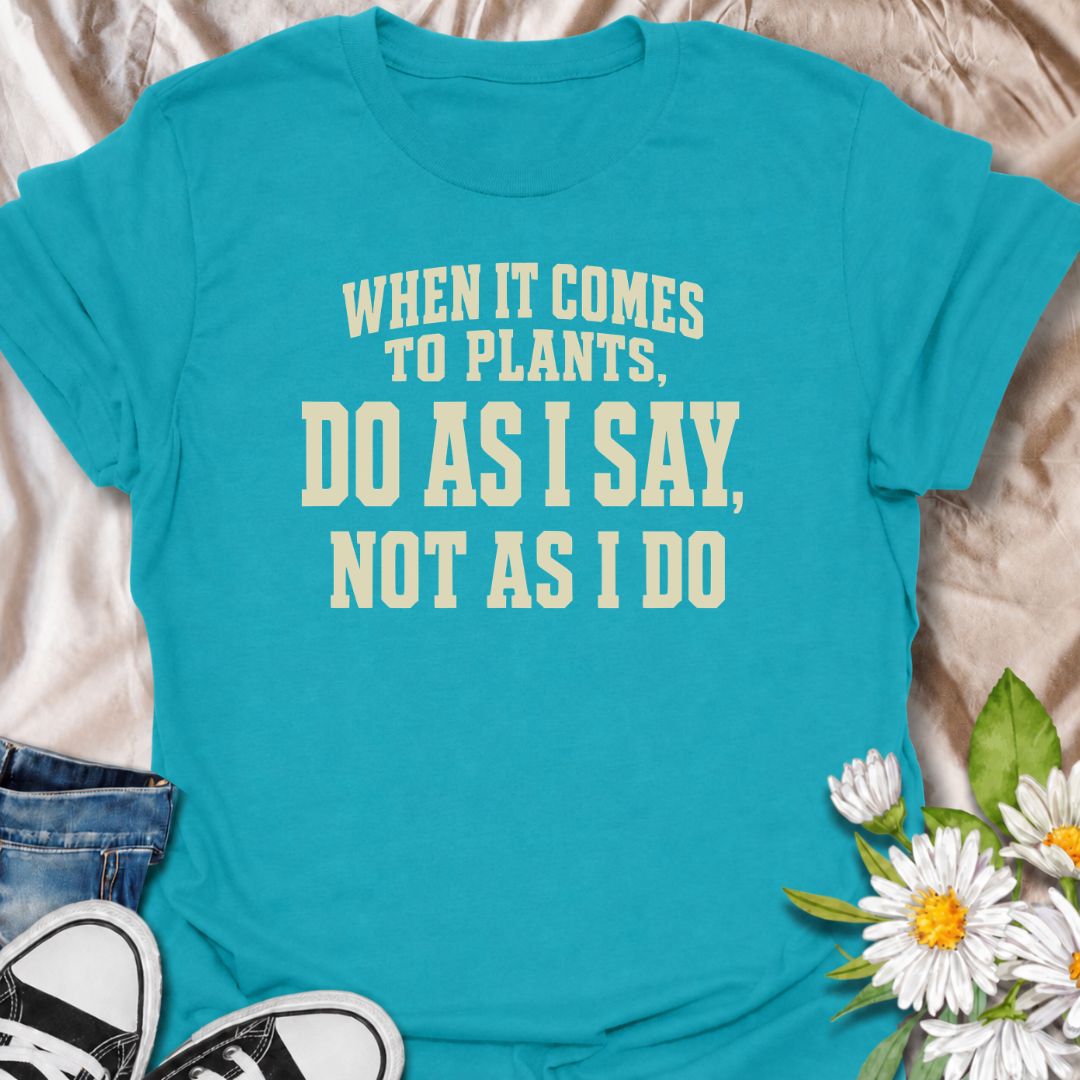A funny plant T-shirt for anyone who gives excellent houseplant advice and then completely ignores it at home. The phrase “When It Comes to Plants, Do as I Say, Not as I Do” delivers dry, self-deprecating humor that experienced plant parents will recognize immediately. Perfect for houseplant collectors, indoor gardeners, and plant lovers whose own growing habits do not always match their expertise. The bold typography keeps the design clean, readable, and easy to wear. A great gift for plant enthusiasts, nu