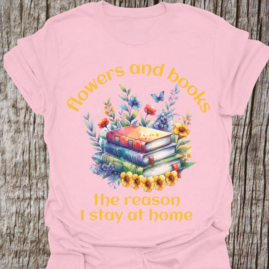 Flowers and Books, the Reason I Stay at Home T-shirt