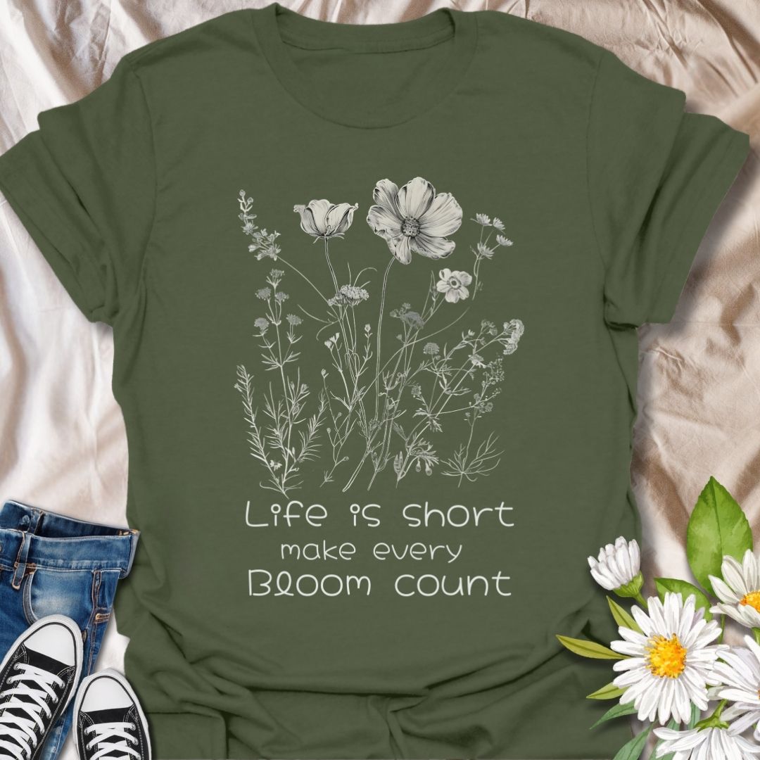 Life is Short Make Every Bloom Count T-Shirt