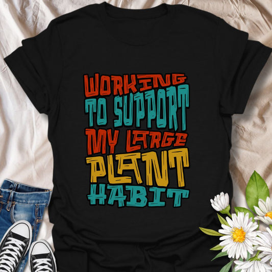 Funny plant lover t-shirt with the phrase “Working to Support My Large Plant Habit” in bold colorful typography. Perfect gift for houseplant collectors, gardeners, plant moms, succulent fans, and anyone obsessed with growing their indoor jungle or backyard