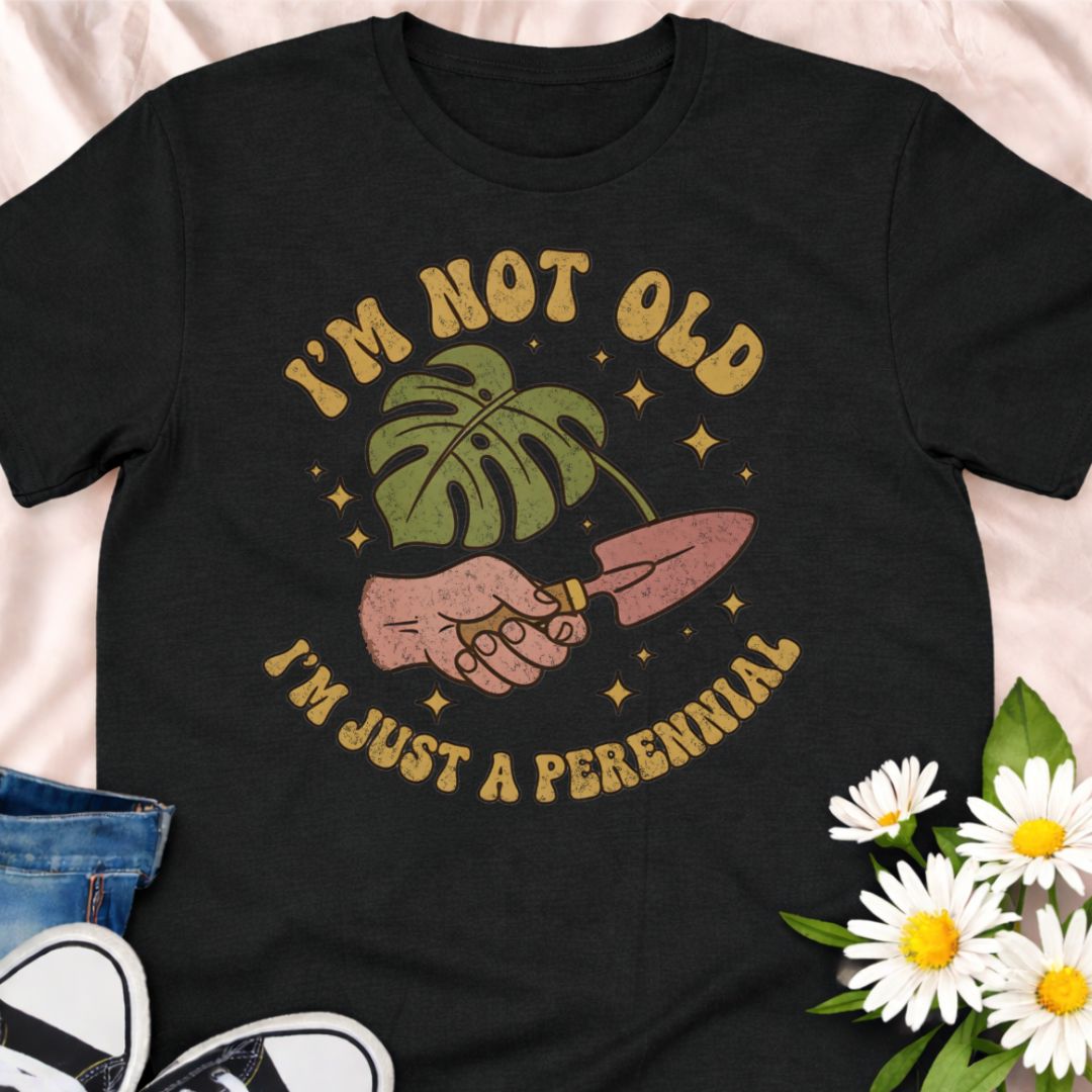 I’m Not Old - I’m Just a Perennial T-Shirt