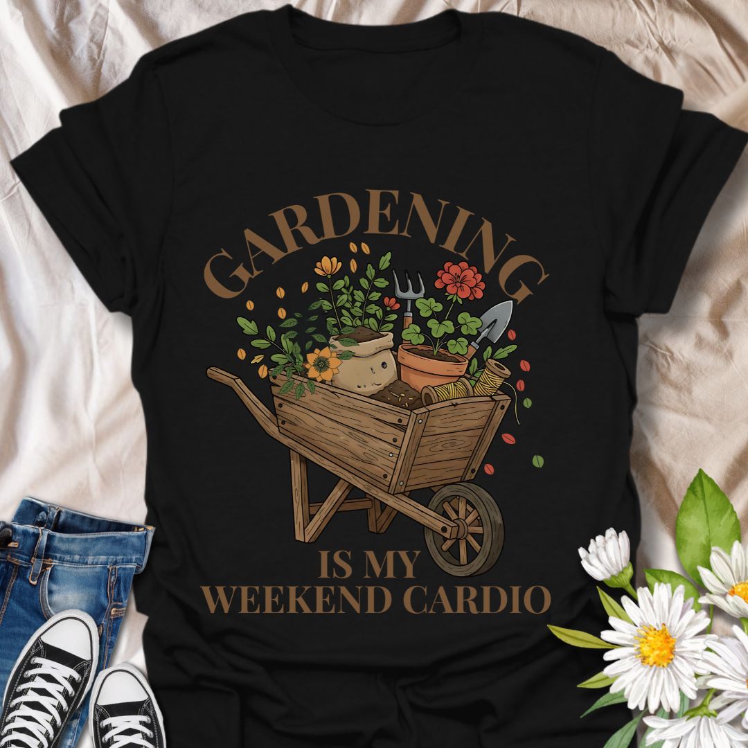 Gardening Is My Weekend Cardio T-Shirt