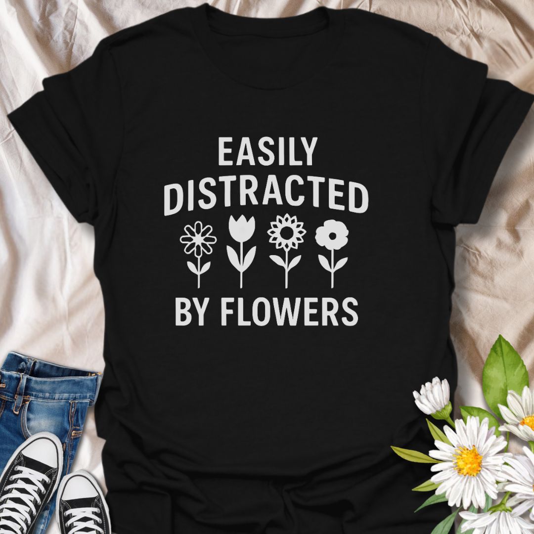 Easily Distracted by Flowers T-Shirt