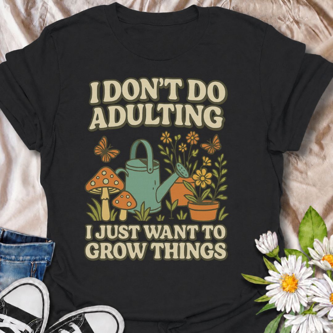 I don't do adulting, I just want to grow things