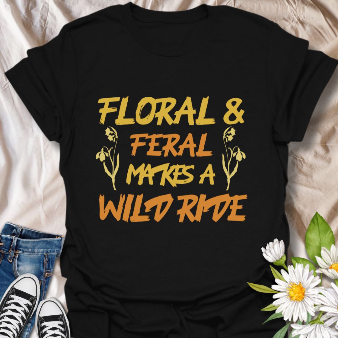 Floral and Feral Makes a Wild Ride T-Shirt