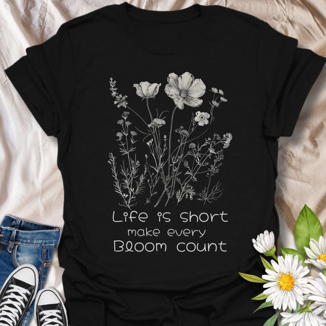 Life is Short Make Every Bloom Count T-Shirt