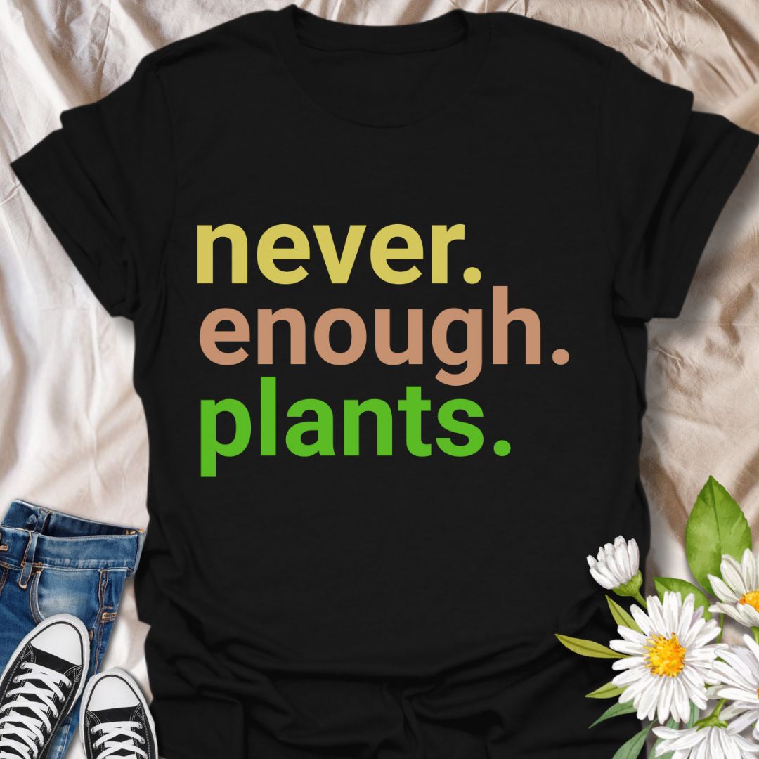 Never Enough Plants T-Shirt