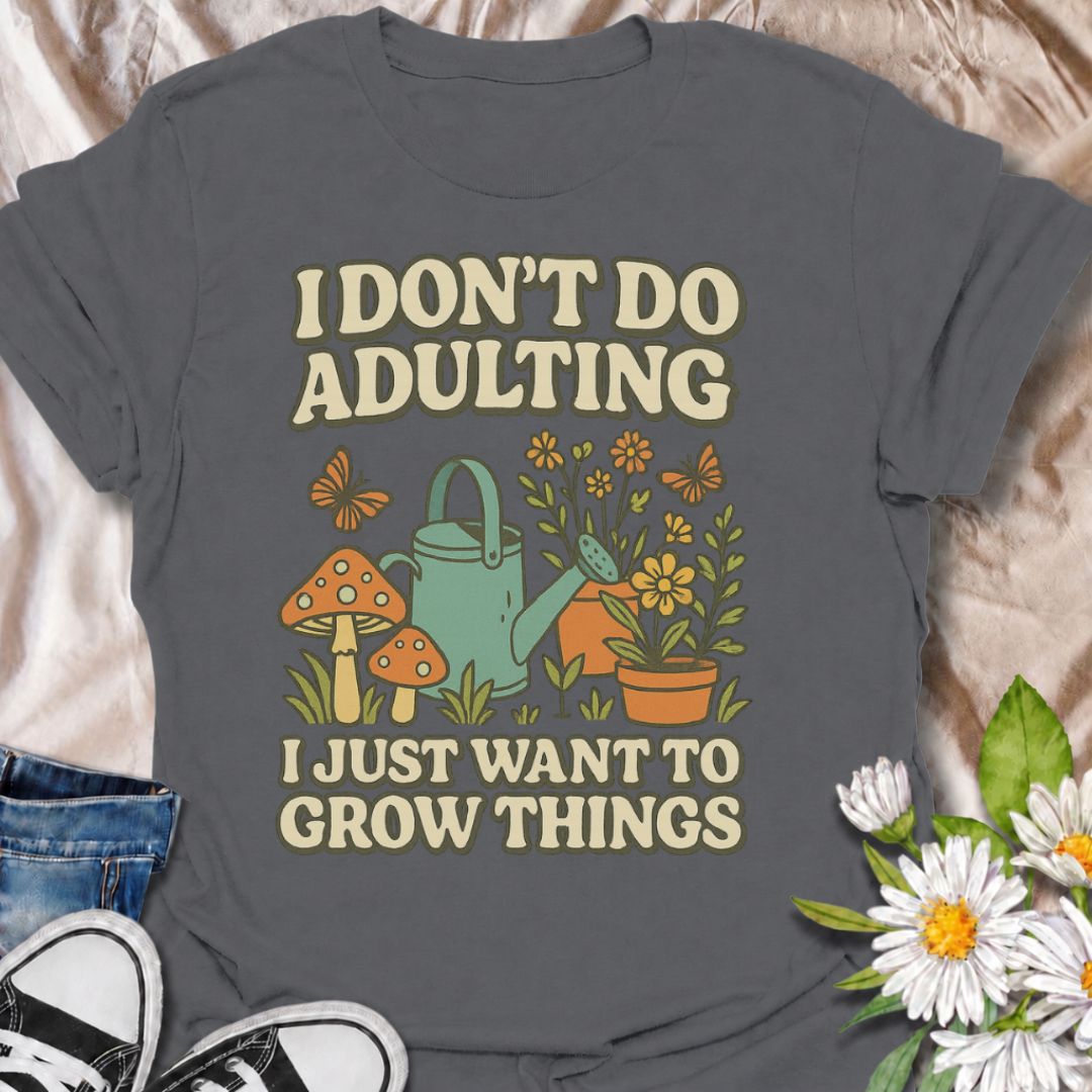 I don't do adulting, I just want to grow things