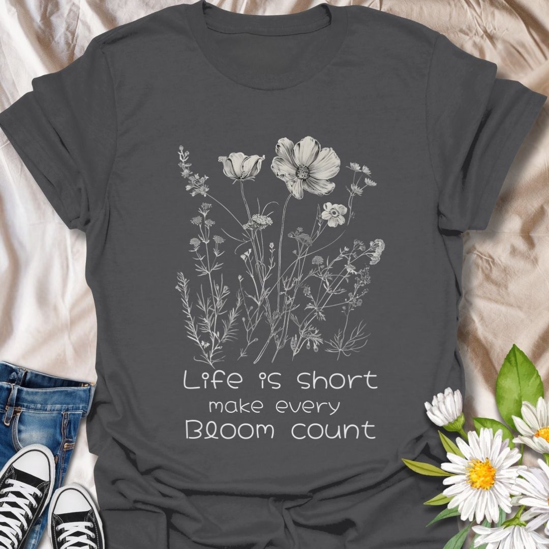 Life is Short Make Every Bloom Count T-Shirt